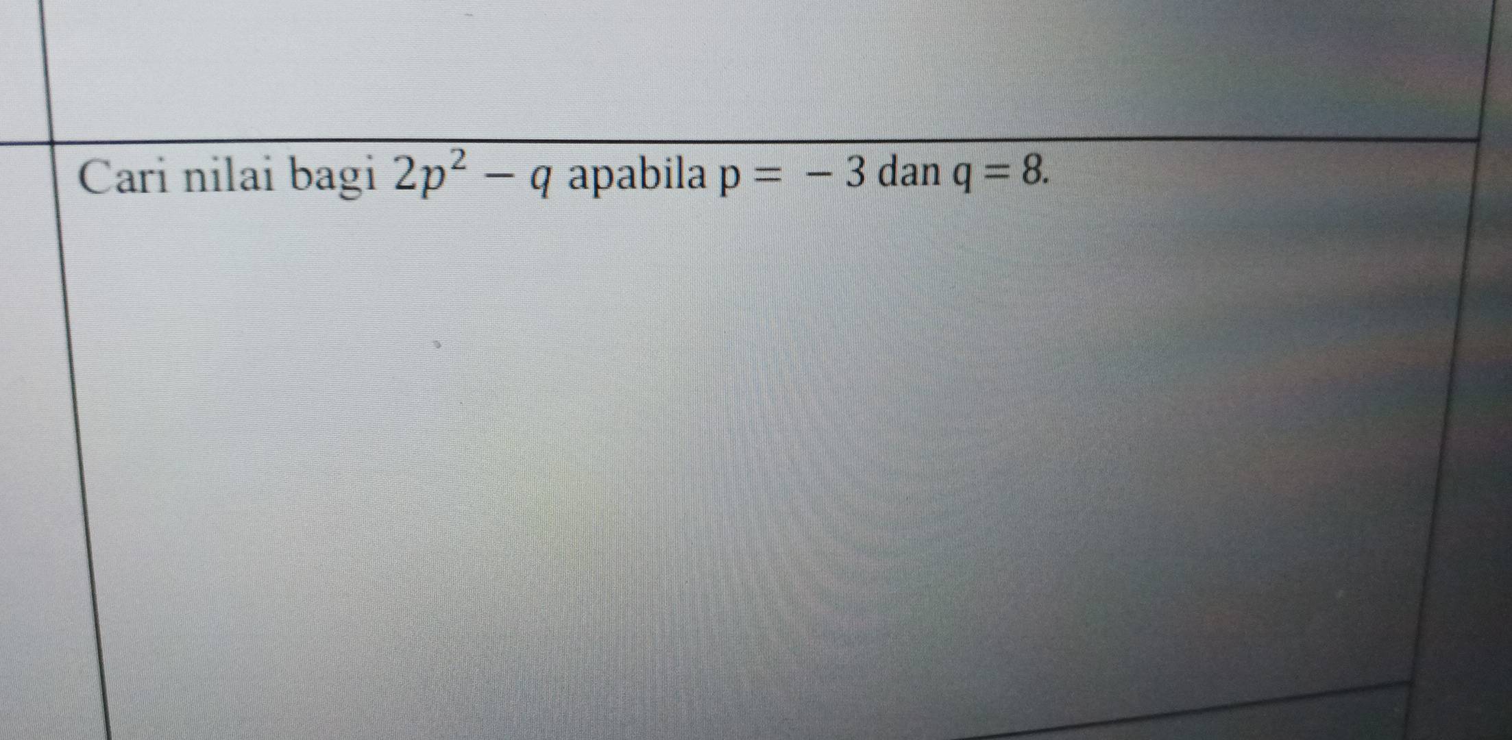 Cari nilai bagi 2p^2-q apabila p=-3 dan q=8.