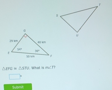 △ EFG≌ △ STU. What is m∠ T ?
□°
Submit