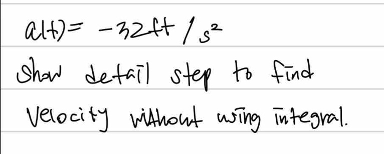 a(t)=-32t+/s^2
show detail step to find 
velocity without using integral.