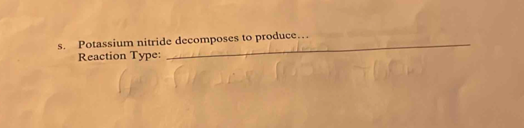 Potassium nitride decomposes to produce… 
Reaction Type: