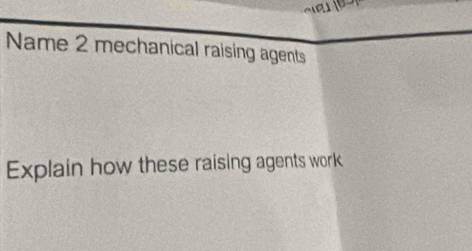 Name 2 mechanical raising agents 
Explain how these raising agents work