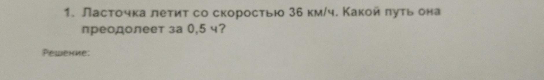 Ласточка летиτ со скоросτью 36 км/ч. Κакой πуτь δона 
преодолеет за 0,5 ч? 
Pewение: