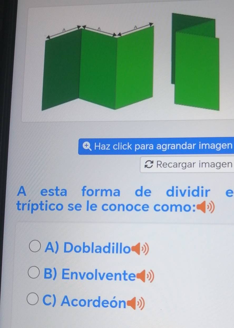 Haz click para agrandar imagen
Recargar imagen
A esta forma de dividir e
tríptico se le conoce como D
A) Dobladillo◀»
B) Envolvente
C) Acordeón