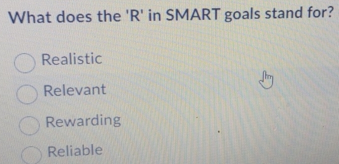 Solved: What does the 'R' in SMART goals stand for? Realistic Relevant ...