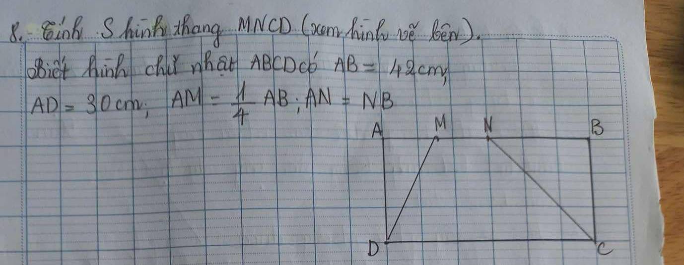 8, Bin B ShinBy thang MNCD (xom hinfo ně Bēn). 
bBiet Xink Chir what ABCDCb AB=42cm,
AD=30cm; AM= 1/4 AB; AN=NB