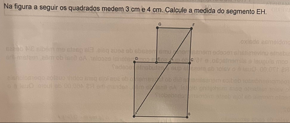 Na figura a seguir os quadrados medem 3 cm e 4 cm. Calcule a medida do segmento EH. 
d m
gianct