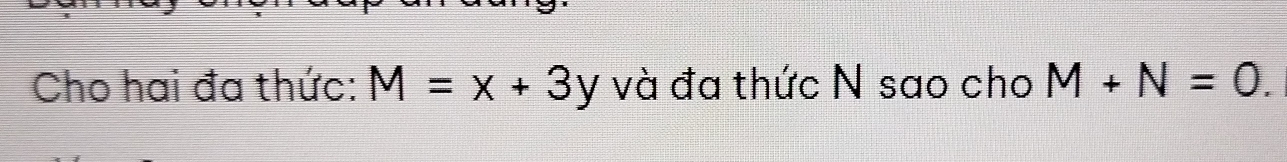 Cho hai đa thức: M=x+3y và đa thức N sao cho M+N=0.