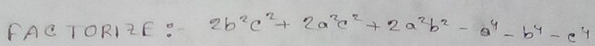 FACTORIZE: 2b^2c^2+2a^2c^2+2a^2b^2-a^4-b^4-c^4