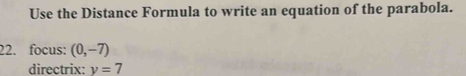 Use the Distance Formula to write an equation of the parabola. 
22. focus: (0,-7)
directrix: y=7