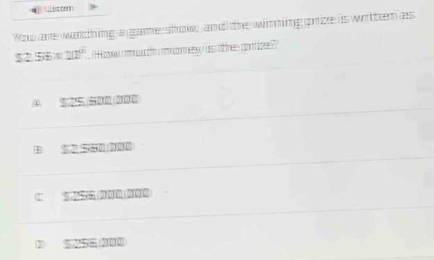 Uistem
Youu care waktnimgg a grammre sitroowy, anod othee wihmiingg pontizce i iss wrftteen ass
$2.566* 110^6. H koww nom wath nncommegy is ottnee pontizee?
A $5 600000
B $ 500, 000
C $ 2960000010