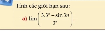 Tính các giới hạn sau: 
a) lim( (3.3^n-sin 3n)/3^n ).