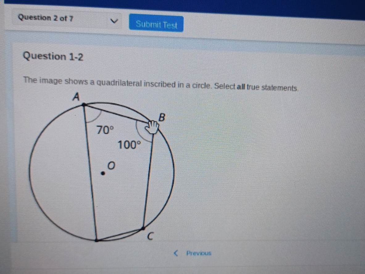 Submit Test
Question 1-2
The image shows a quadrilateral inscribed in a circle. Select all true statements
Previous