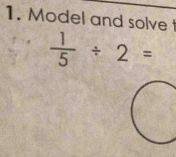 Model and solve t
 1/5 / 2=