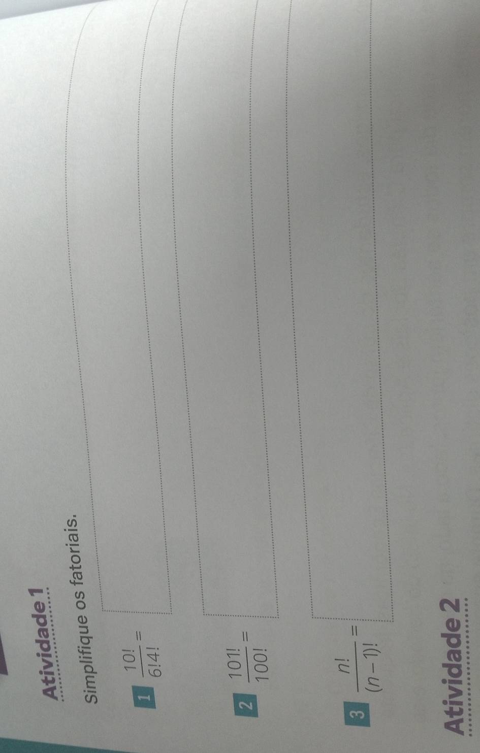 Atividade 1 
Simplifique os fatoriais. 
1  10!/6!4! = □
sqrt(x+1)=sqrt(sqrt x+1)
r=
-3^(frac 1)2-sqrt(1-(-1))
t^(□)-frac □ □   101!/100! =□ ∴ △ ADCsim △ ABC
f(x)=-x-2)x^2
3  n!/(n-1)! =□
Atividade 2