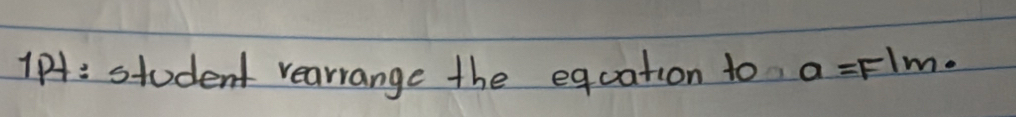 1p4: student rearrange the equation to a=F/m.