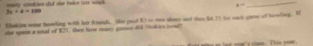 ominy coefies did she bkce laxt wark .
x=
_
3x+4=100
SaRiu wear howling with her frimuds. She pad $ 3 to ro shues and then $4.75 for each game of nosding. H 
she spent a totl of $21, then haw many games did Shakes bowl! 
l o st oo ars cluns. This you .