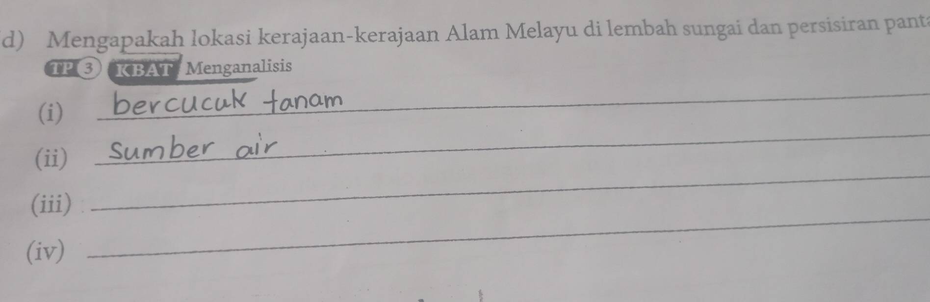 Mengapakah lokasi kerajaan-kerajaan Alam Melayu di lembah sungai dan persisiran panta 
TP③ KBAT: Menganalisis 
(i) 
_ 
_ 
(ii) 
_ 
(iii) 
(iv) 
_