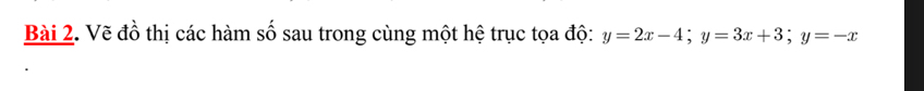 Vẽ đồ thị các hàm số sau trong cùng một hệ trục tọa độ: y=2x-4; y=3x+3; y=-x