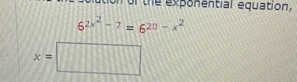 nution ol the exponential equation,
6^(2x^2)-7=6^(20-x^2)
x=□