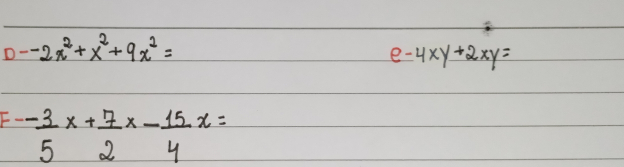 --2x^2+x^2+9x^2=
e-4xy+2xy=
F-- 3/5 x+ 7/2 x- 15/4 x=