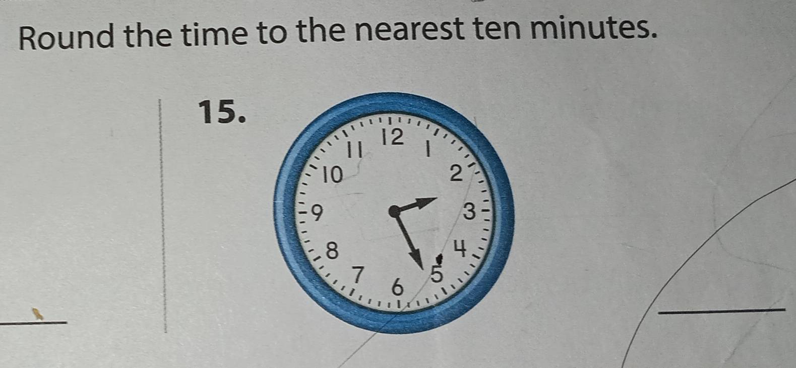 Round the time to the nearest ten minutes. 
15.