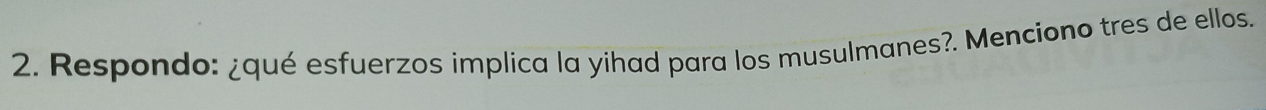 Respondo: ¿qué esfuerzos implica la yihad para los musulmanes?. Menciono tres de ellos.
