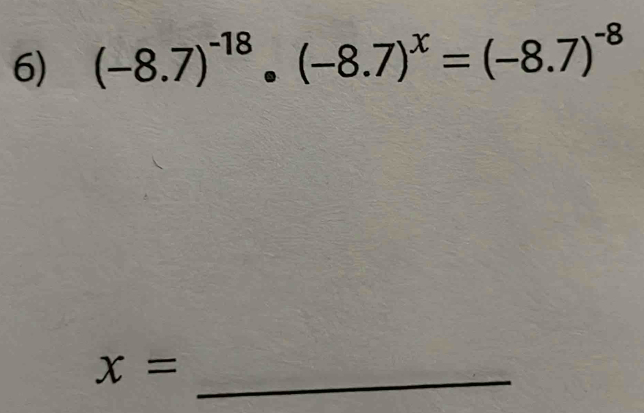 (-8.7)^-18· (-8.7)^x=(-8.7)^-8
_ x=