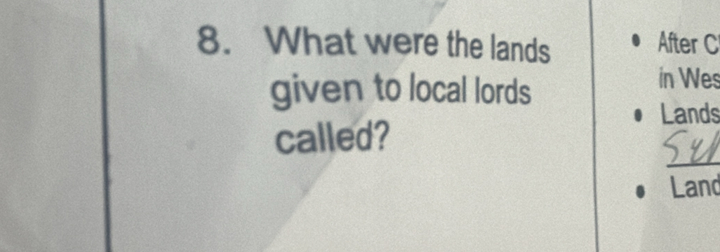 What were the lands After C 
given to local lords 
in Wes 
Lands 
_ 
called? 
Land