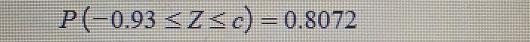 P(-0.93≤ Z≤ c)=0.8072