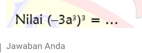 Nilai (-3a^3)^3= _ 
Jawaban Anda