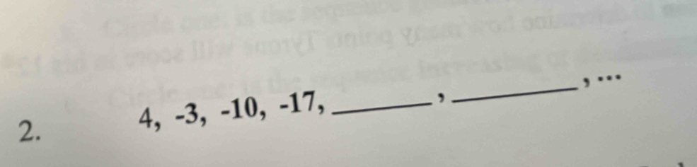 ... 
2. 4, -3, -10, -17,_ 
,