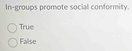 In-groups promote social conformity.
True
False