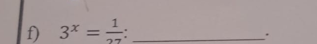 3^x= 1/27  : _ 
.