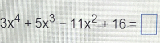 3x^4+5x^3-11x^2+16=□