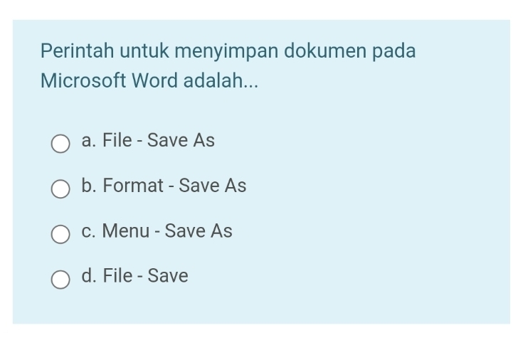 Perintah untuk menyimpan dokumen pada
Microsoft Word adalah...
a. File - Save As
b. Format - Save As
c. Menu - Save As
d. File - Save