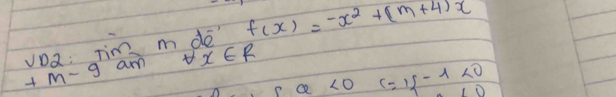 vDa: Tim m dé f(x)=-x^2+(m+4)x
+M-9 am forall x∈ R
∠ O c=1f-1<0</tex>
10