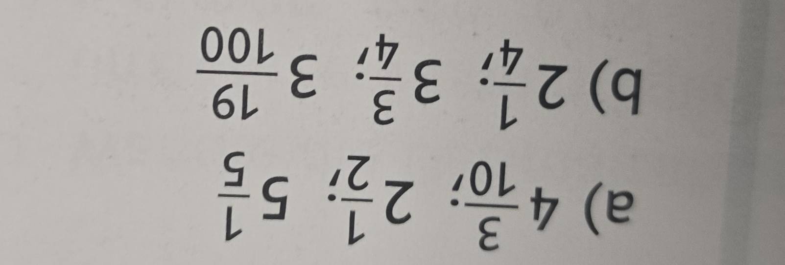 4 3/10 ; 2 1/2 ; 5 1/5 
b) 2 1/4 ; 3 3/4 ; 3 19/100 