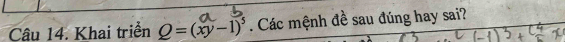 Khai triển Q=(xy-1)^5. Các mệnh đề sau đúng hay sai?