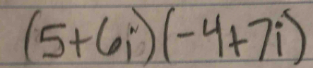 (5+6i)(-4+7i)