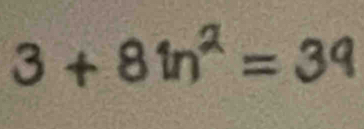 3+8tn^2=39