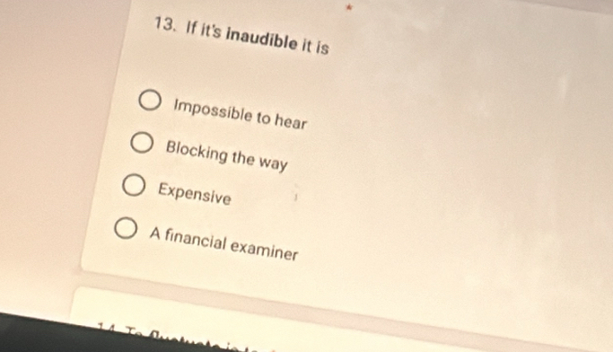 If it's inaudible it is
Impossible to hear
Blocking the way
Expensive
A financial examiner