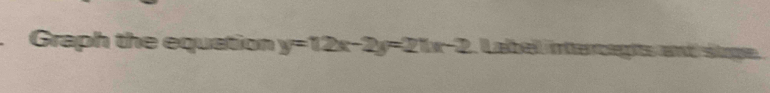 Graph the equation y=12x-2y=21x-2 Labeil intercegts and silge