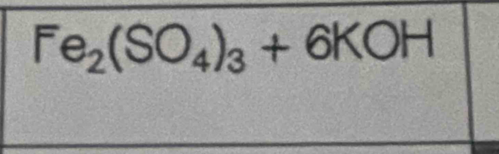 Fe_2(SO_4)_3+6KOH