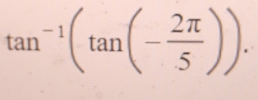 tan^(-1)(tan (- 2π /5 )).