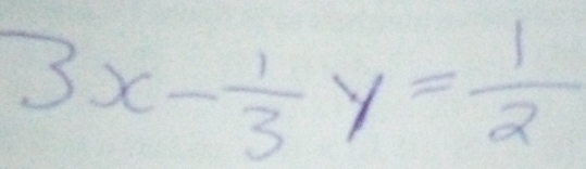 3x- 1/3 y= 1/2 