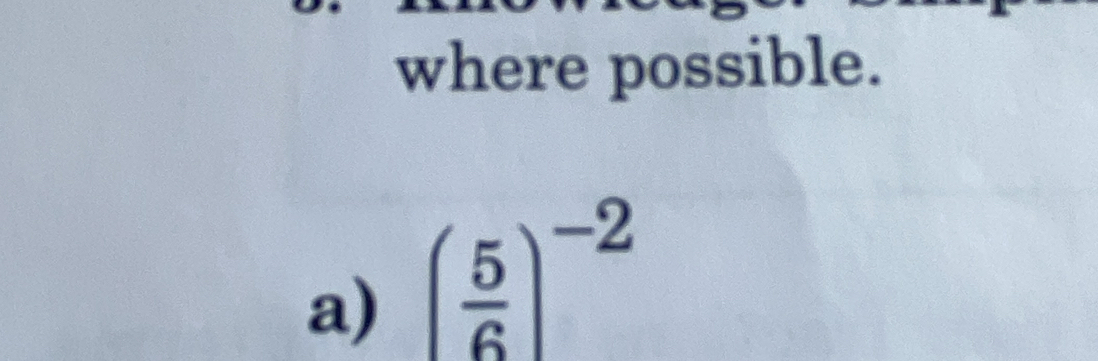 where possible. 
a) ( 5/6 )^-2