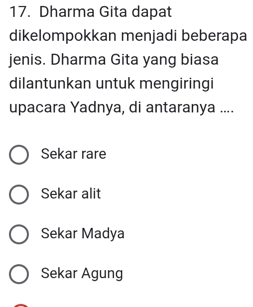 Dharma Gita dapat
dikelompokkan menjadi beberapa
jenis. Dharma Gita yang biasa
dilantunkan untuk mengiringi
upacara Yadnya, di antaranya ....
Sekar rare
Sekar alit
Sekar Madya
Sekar Agung