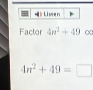 Listen 
Factor 4n^2+49 Co
4n^2+49=□