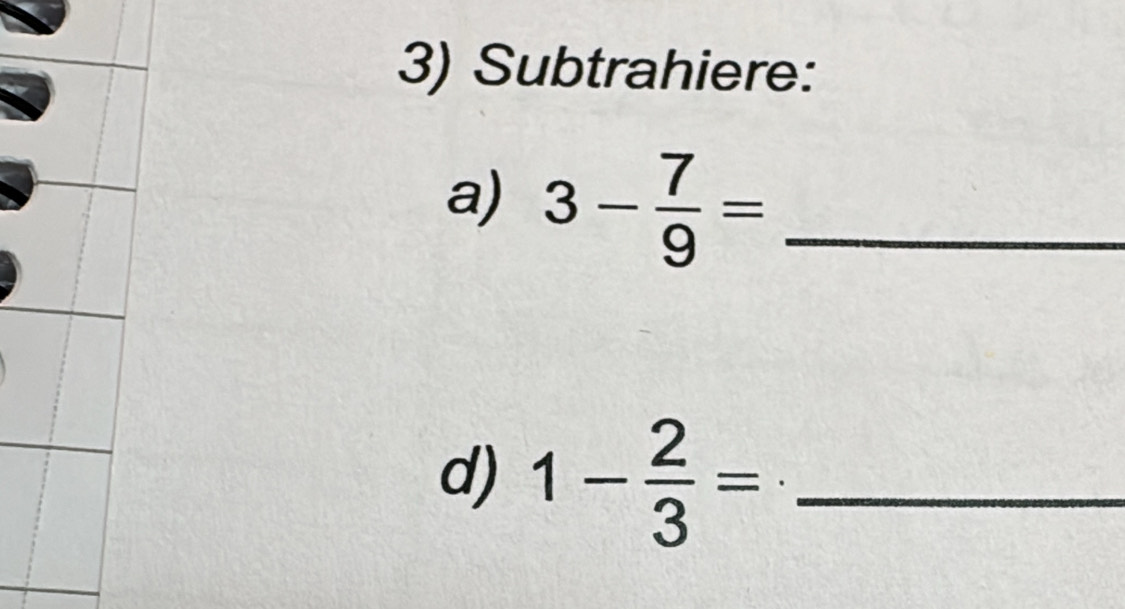 Subtrahiere: 
a) 3- 7/9 = _ 
d) 1- 2/3 = _