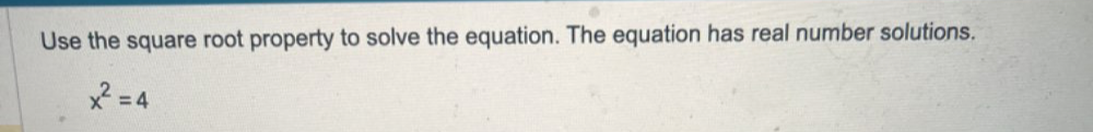 Use the square root property to solve the equation. The equation has real number solutions.
x^2=4